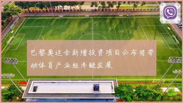 巴黎奥运会新增投资项目公布将带动体育产业经济链发展