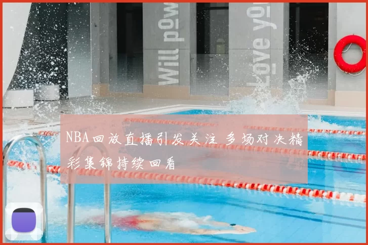 NBA回放直播引发关注 多场对决精彩集锦持续回看