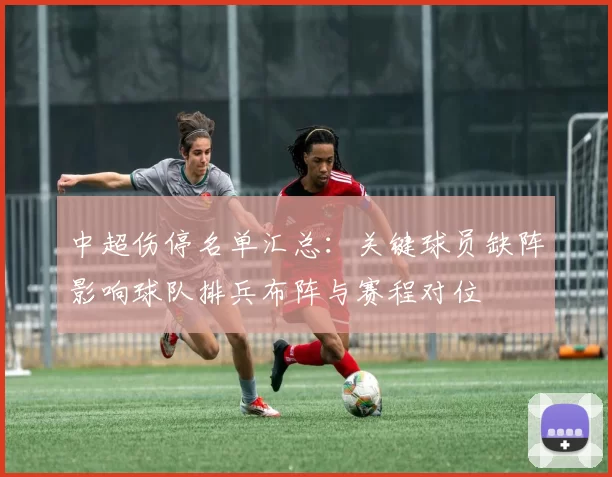 中超伤停名单汇总：关键球员缺阵影响球队排兵布阵与赛程对位