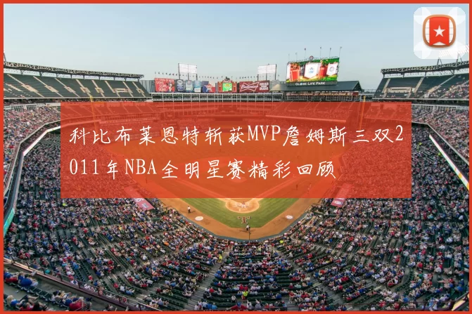 科比布莱恩特斩获MVP詹姆斯三双2011年NBA全明星赛精彩回顾